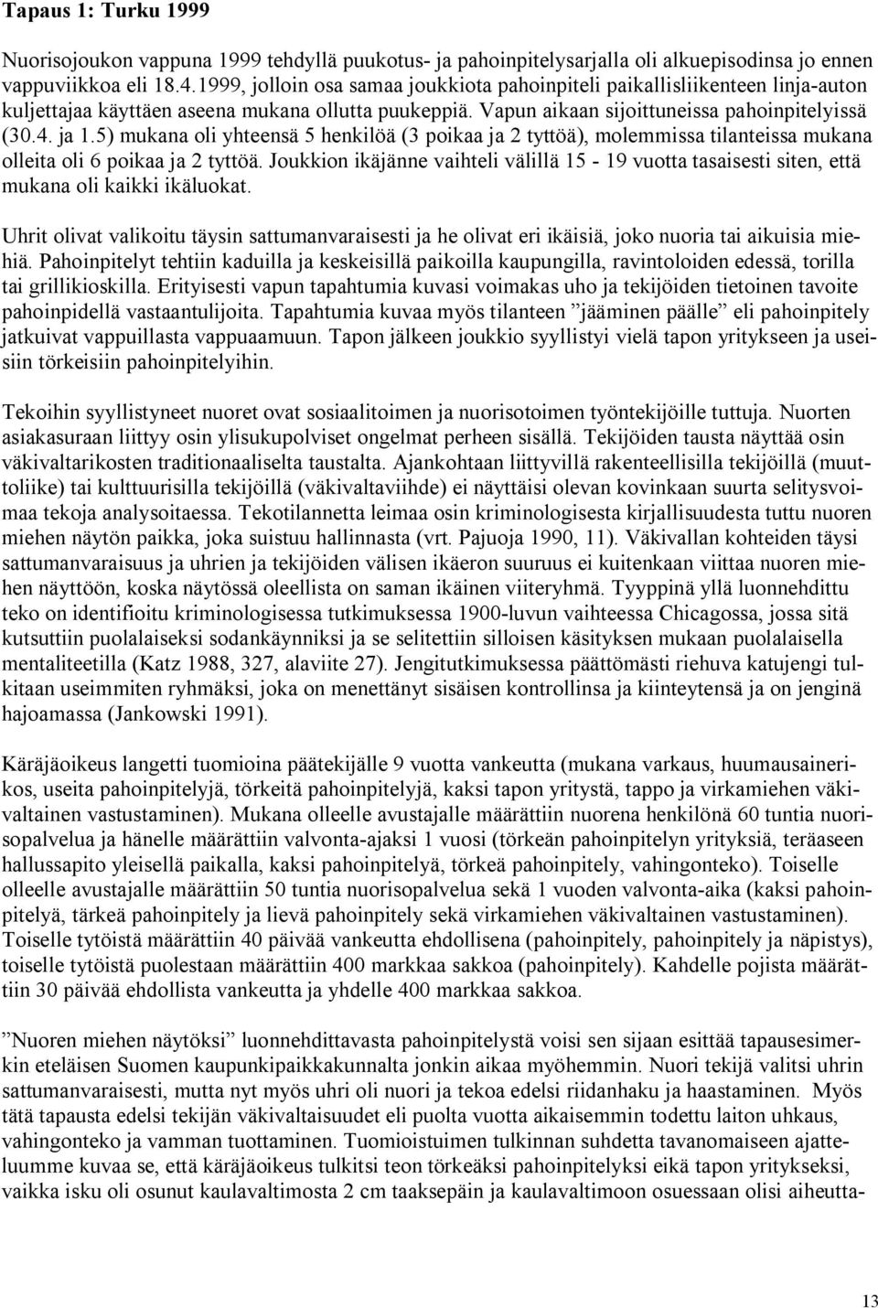 5) mukana oli yhteensä 5 henkilöä (3 poikaa ja 2 tyttöä), molemmissa tilanteissa mukana olleita oli 6 poikaa ja 2 tyttöä.