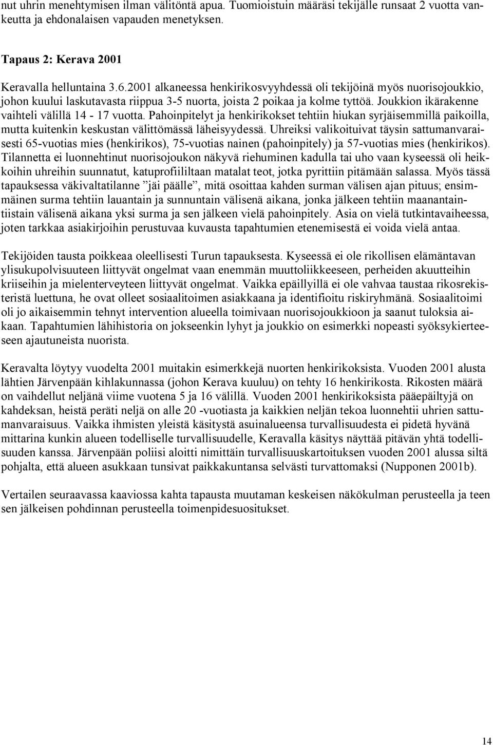 Pahoinpitelyt ja henkirikokset tehtiin hiukan syrjäisemmillä paikoilla, mutta kuitenkin keskustan välittömässä läheisyydessä.
