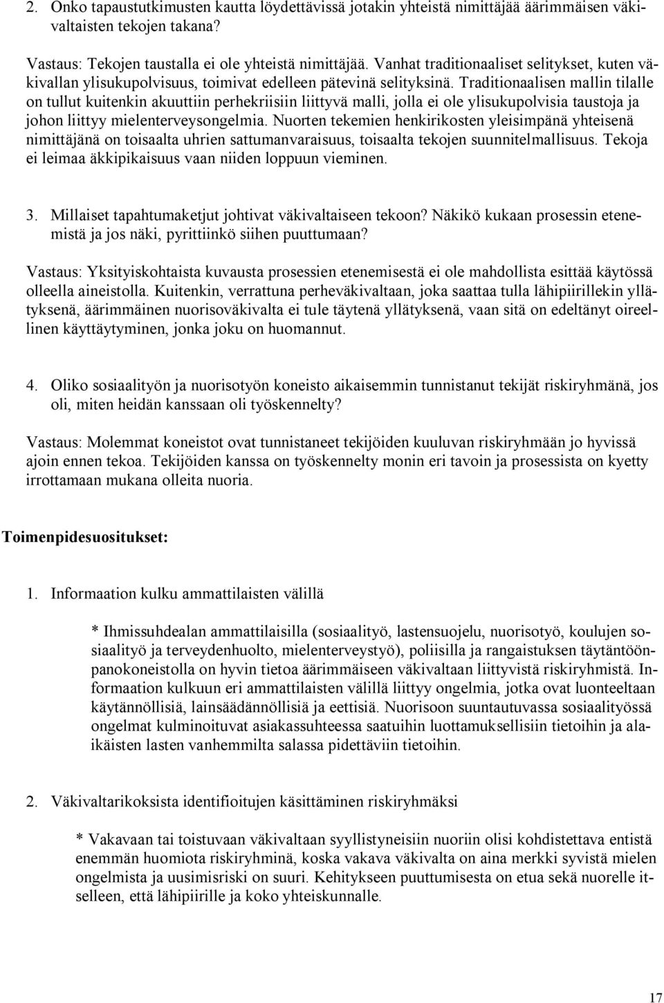 Traditionaalisen mallin tilalle on tullut kuitenkin akuuttiin perhekriisiin liittyvä malli, jolla ei ole ylisukupolvisia taustoja ja johon liittyy mielenterveysongelmia.