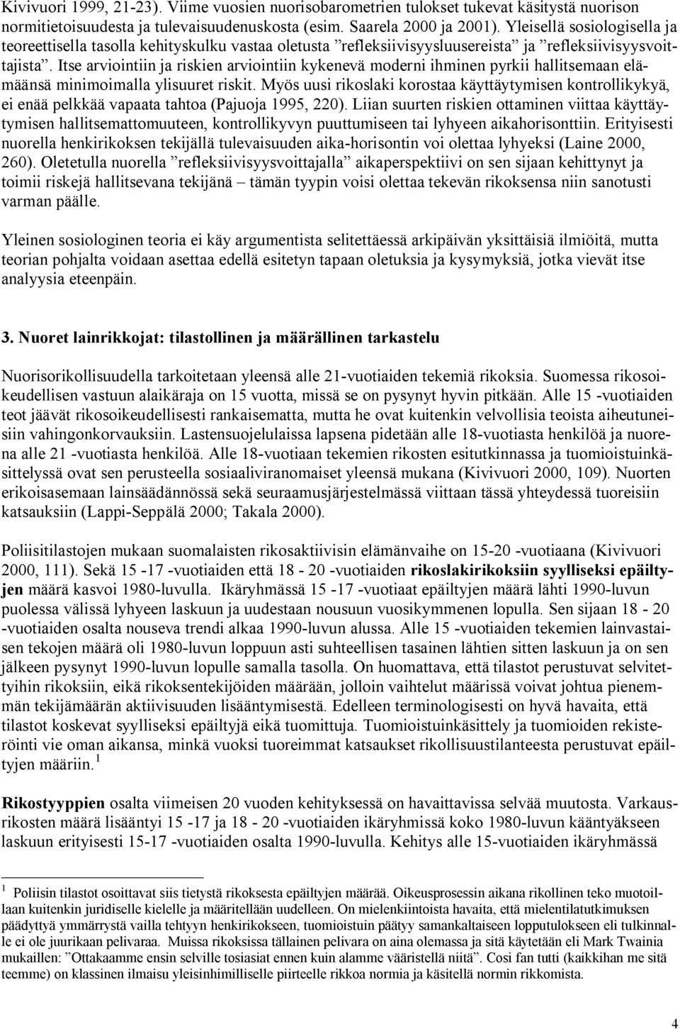 Itse arviointiin ja riskien arviointiin kykenevä moderni ihminen pyrkii hallitsemaan elämäänsä minimoimalla ylisuuret riskit.
