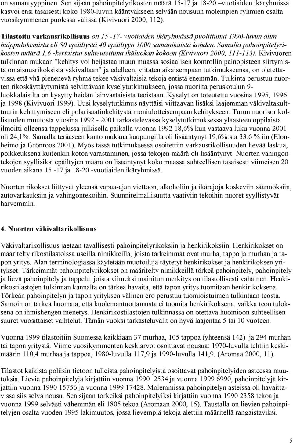(Kivivuori 2000, 112). Tilastoitu varkausrikollisuus on 15-17- vuotiaiden ikäryhmässä puolittunut 1990-luvun alun huippulukemista eli 80 epäillystä 40 epäiltyyn 1000 samanikäistä kohden.