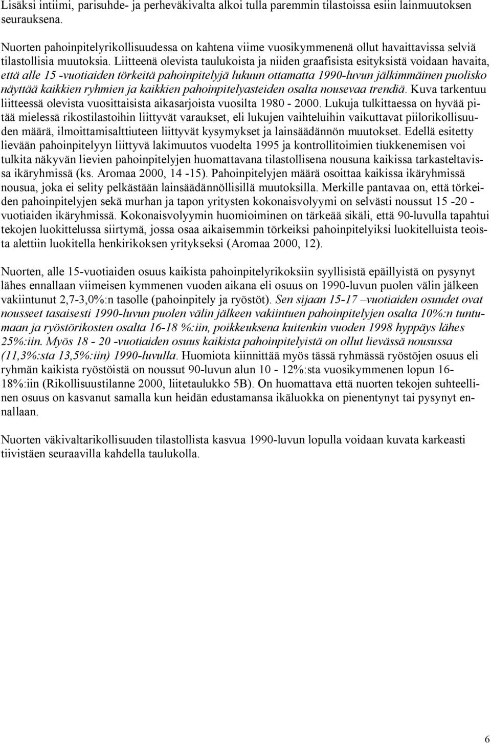 Liitteenä olevista taulukoista ja niiden graafisista esityksistä voidaan havaita, että alle 15 -vuotiaiden törkeitä pahoinpitelyjä lukuun ottamatta 1990-luvun jälkimmäinen puolisko näyttää kaikkien