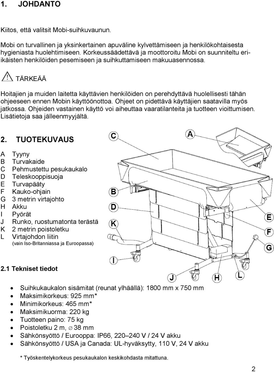 TÄRKEÄÄ Hoitajien ja muiden laitetta käyttävien henkilöiden on perehdyttävä huolellisesti tähän ohjeeseen ennen Mobin käyttöönottoa. Ohjeet on pidettävä käyttäjien saatavilla myös jatkossa.