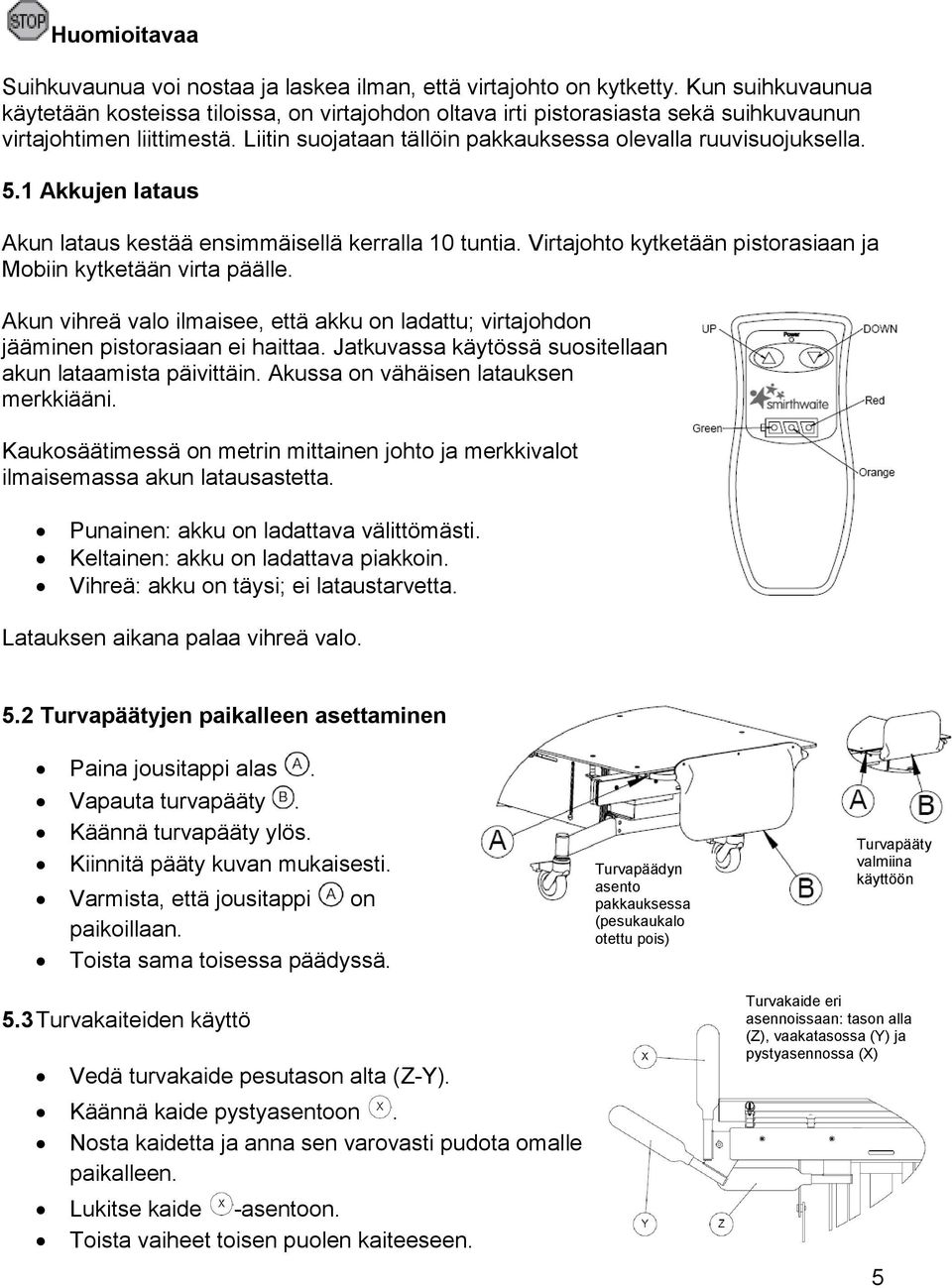 1 Akkujen lataus Akun lataus kestää ensimmäisellä kerralla 10 tuntia. Virtajohto kytketään pistorasiaan ja Mobiin kytketään virta päälle.