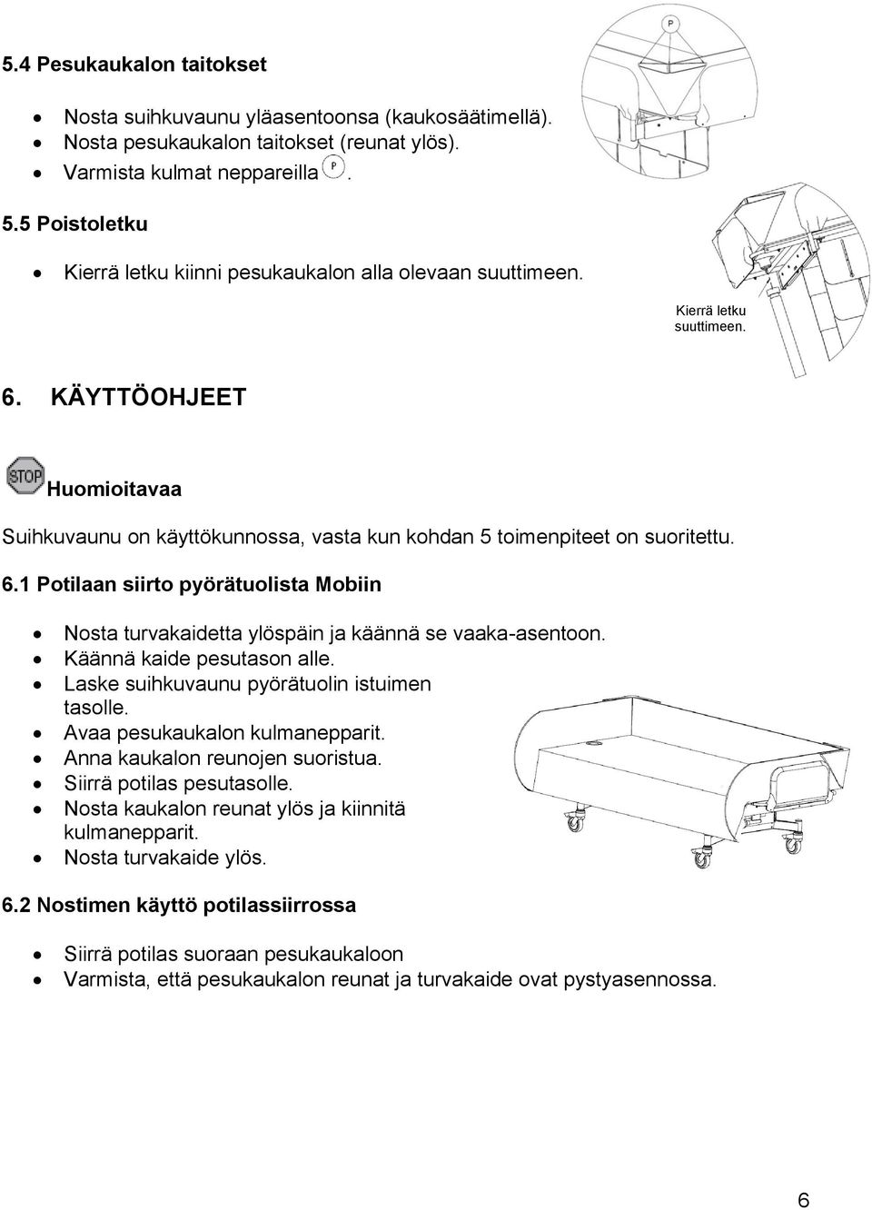 KÄYTTÖOHJEET Huomioitavaa Suihkuvaunu on käyttökunnossa, vasta kun kohdan 5 toimenpiteet on suoritettu. 6.