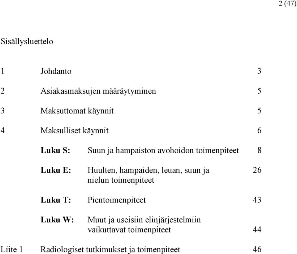 hampaiden, leuan, suun ja 26 nielun toimenpiteet Luku T: Pientoimenpiteet 43 Luku W: Muut ja