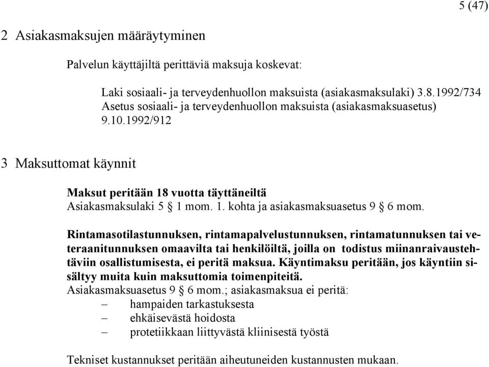 Rintamasotilastunnuksen, rintamapalvelustunnuksen, rintamatunnuksen tai veteraanitunnuksen omaavilta tai henkilöiltä, joilla on todistus miinanraivaustehtäviin osallistumisesta, ei peritä maksua.