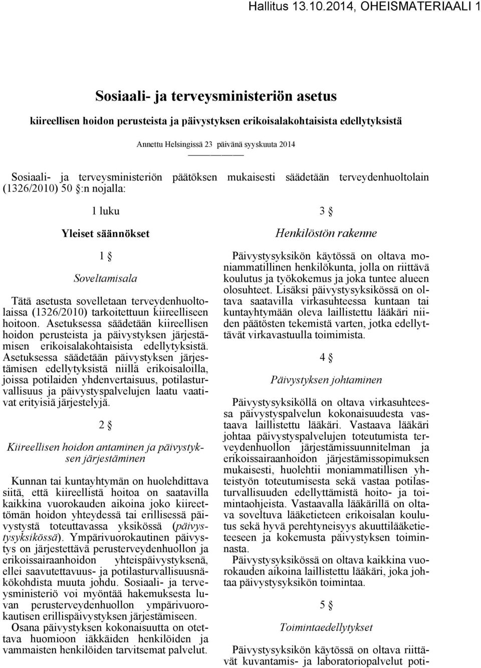 tarkoitettuun kiireelliseen hoitoon. Asetuksessa säädetään kiireellisen hoidon perusteista ja päivystyksen järjestämisen erikoisalakohtaisista edellytyksistä.