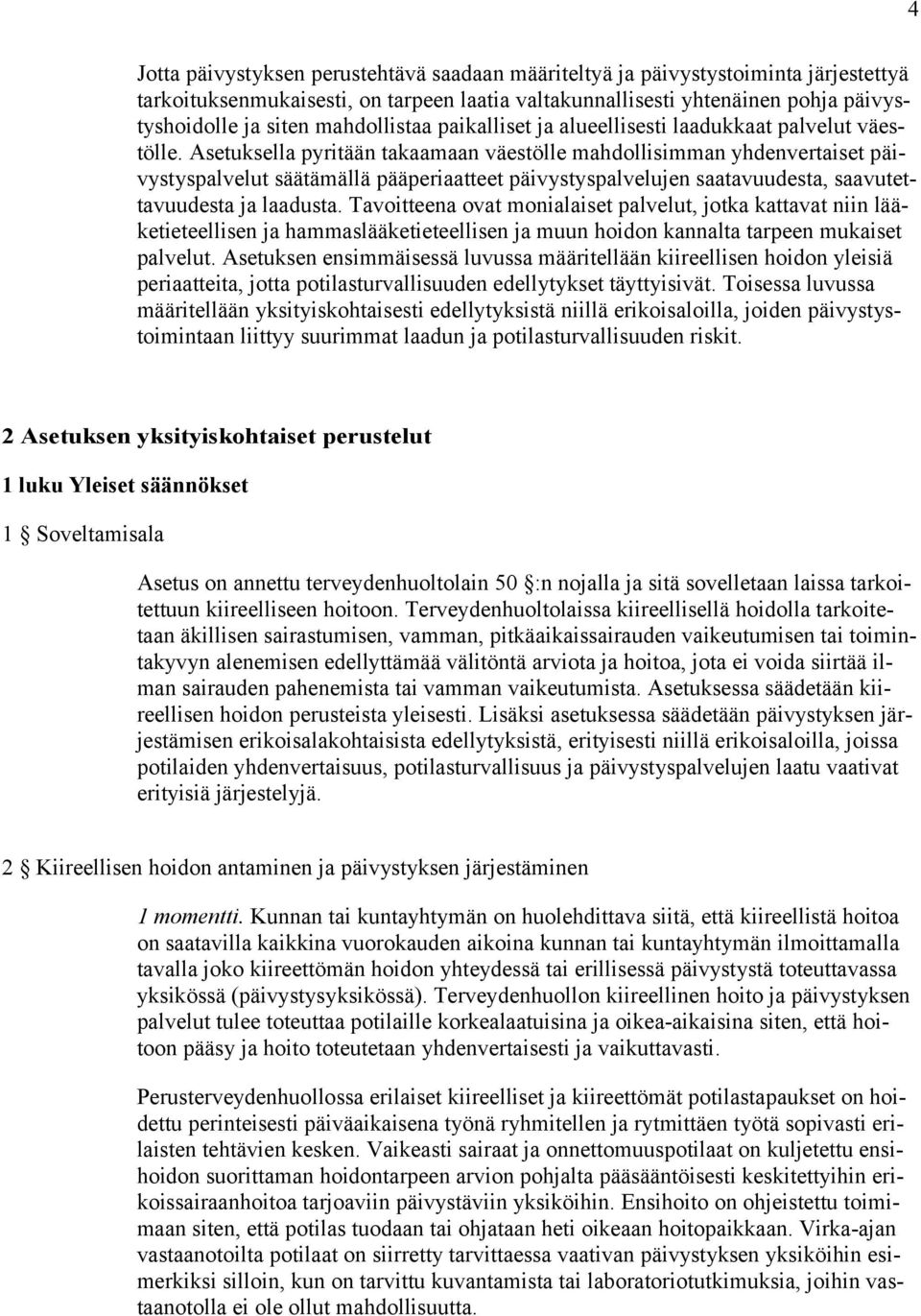 Asetuksella pyritään takaamaan väestölle mahdollisimman yhdenvertaiset päivystyspalvelut säätämällä pääperiaatteet päivystyspalvelujen saatavuudesta, saavutettavuudesta ja laadusta.