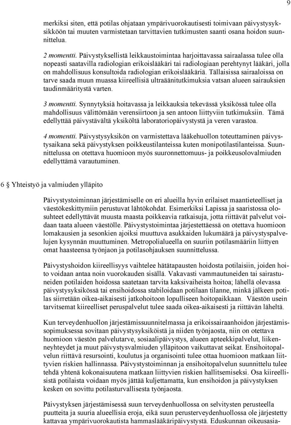 radiologian erikoislääkäriä. Tällaisissa sairaaloissa on tarve saada muun muassa kiireellisiä ultraäänitutkimuksia vatsan alueen sairauksien taudinmääritystä varten. 3 momentti.