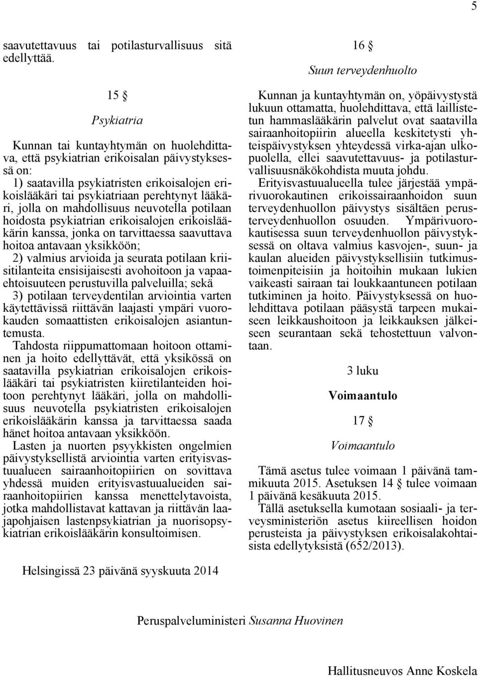 jolla on mahdollisuus neuvotella potilaan hoidosta psykiatrian erikoisalojen erikoislääkärin kanssa, jonka on tarvittaessa saavuttava hoitoa antavaan yksikköön; 2) valmius arvioida ja seurata