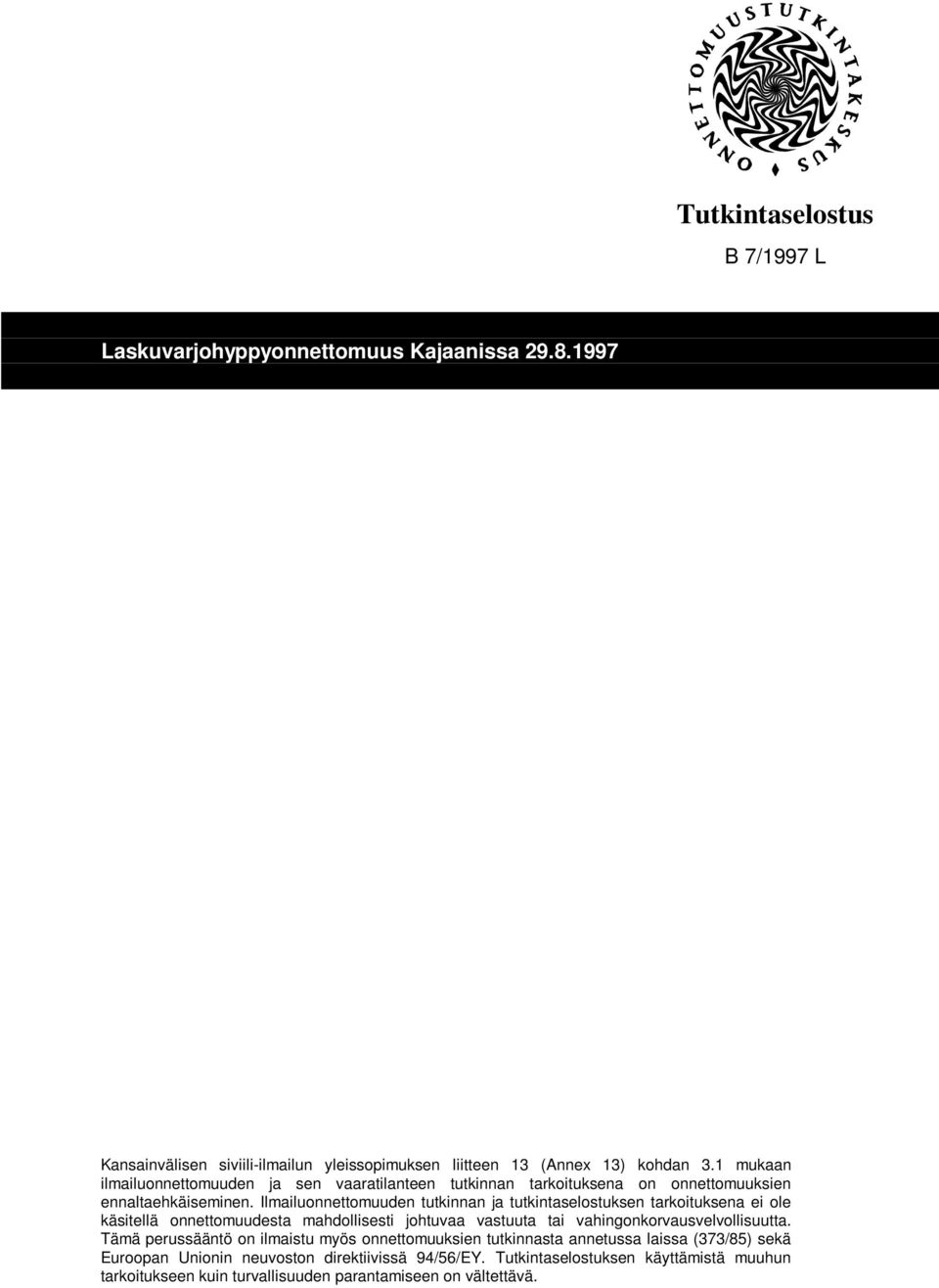 Ilmailuonnettomuuden tutkinnan ja tutkintaselostuksen tarkoituksena ei ole käsitellä onnettomuudesta mahdollisesti johtuvaa vastuuta tai vahingonkorvausvelvollisuutta.