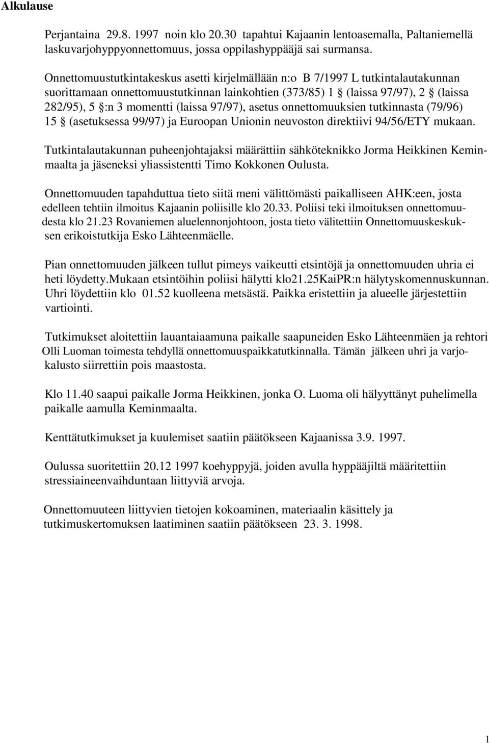 97/97), asetus onnettomuuksien tutkinnasta (79/96) 15 (asetuksessa 99/97) ja Euroopan Unionin neuvoston direktiivi 94/56/ETY mukaan.