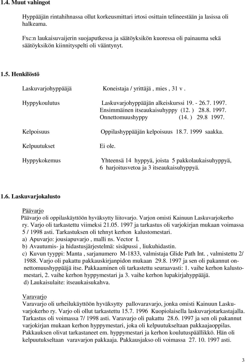 Hyppykoulutus Laskuvarjohyppääjän alkeiskurssi 19. - 26.7. 1997. Ensimmäinen itseaukaisuhyppy (12. ) 28.8. 1997. Onnettomuushyppy (14. ) 29.8 1997.