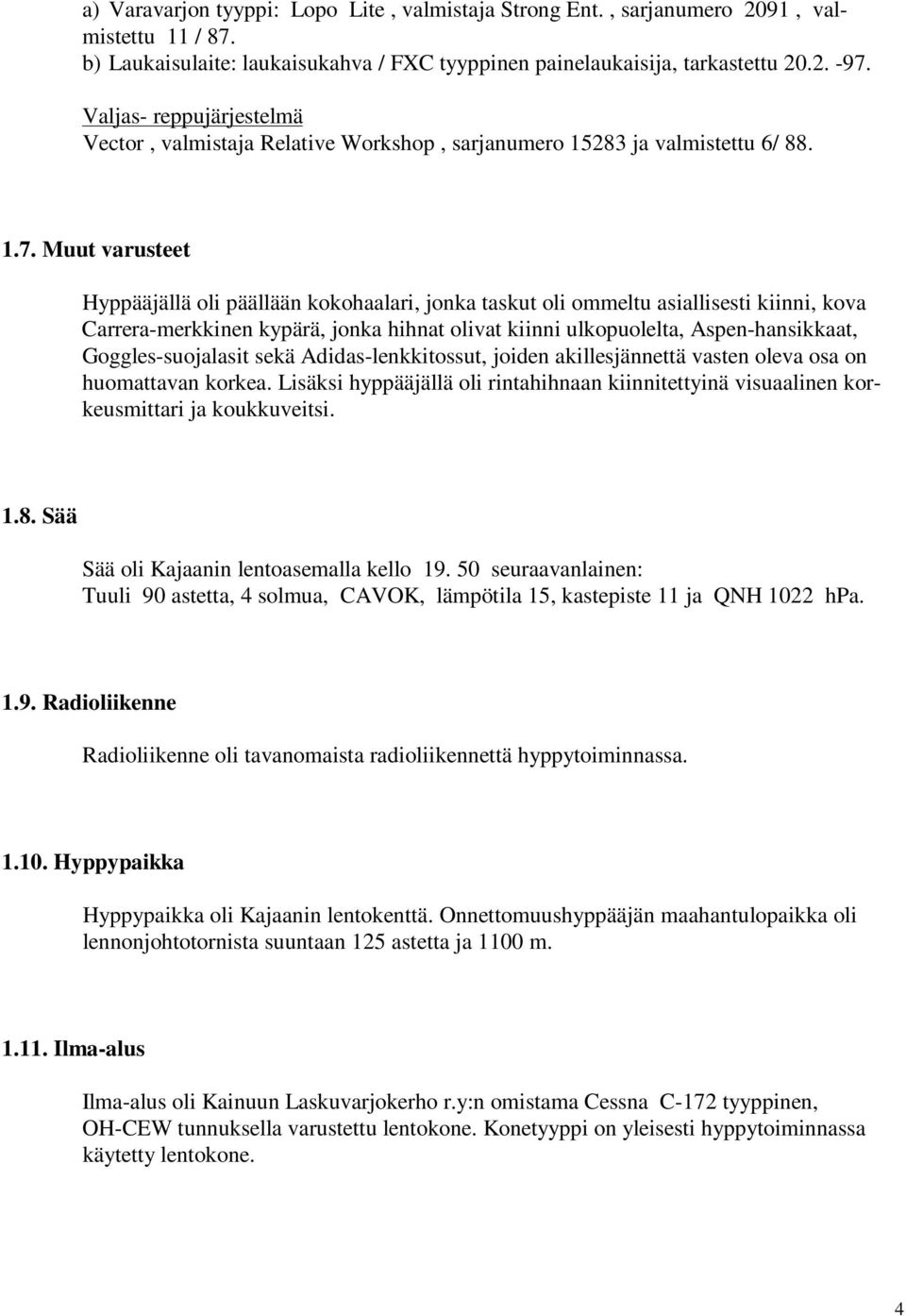 Muut varusteet Hyppääjällä oli päällään kokohaalari, jonka taskut oli ommeltu asiallisesti kiinni, kova Carrera-merkkinen kypärä, jonka hihnat olivat kiinni ulkopuolelta, Aspen-hansikkaat,