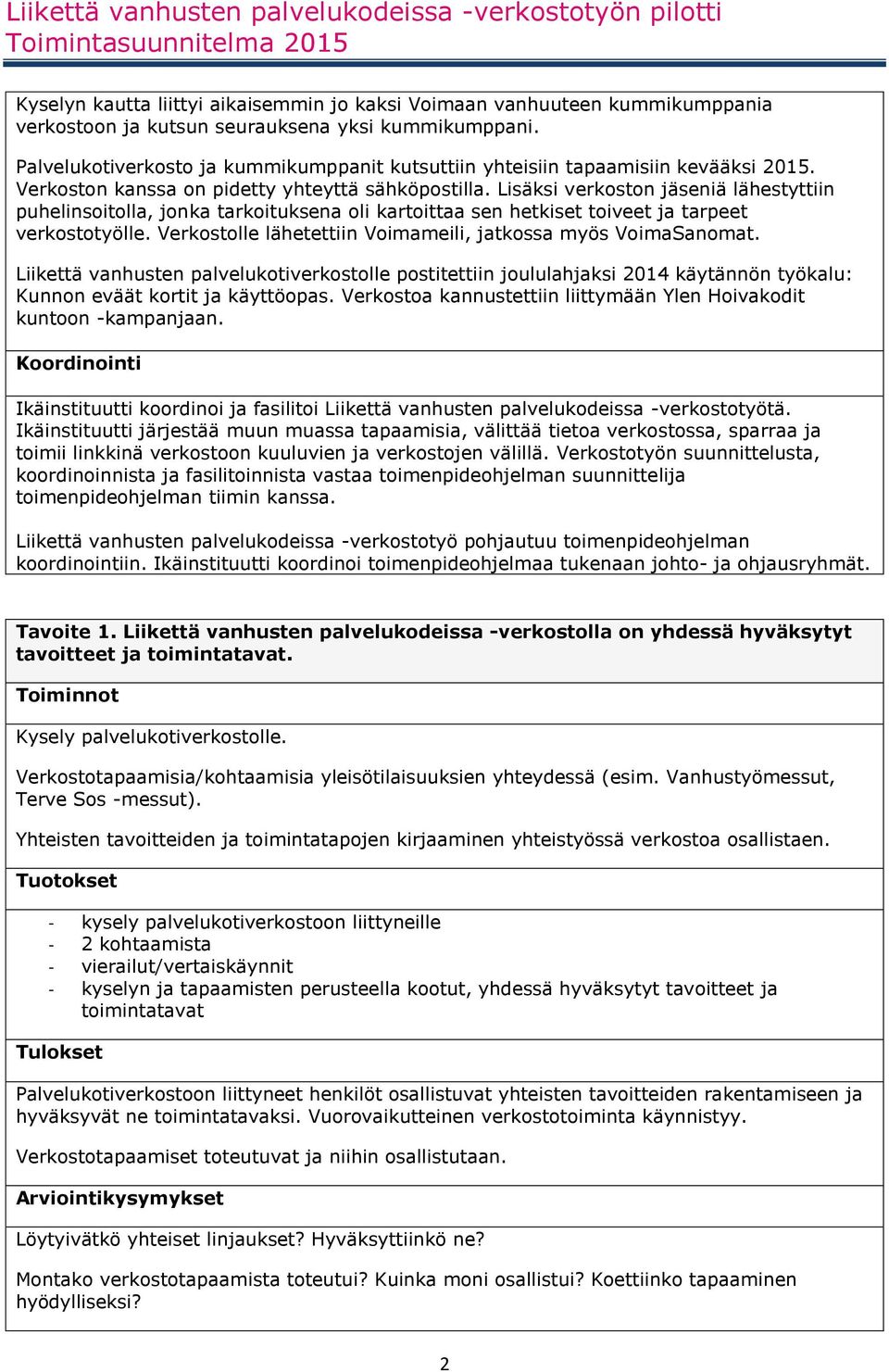 Lisäksi verkoston jäseniä lähestyttiin puhelinsoitolla, jonka tarkoituksena oli kartoittaa sen hetkiset toiveet ja tarpeet verkostotyölle.