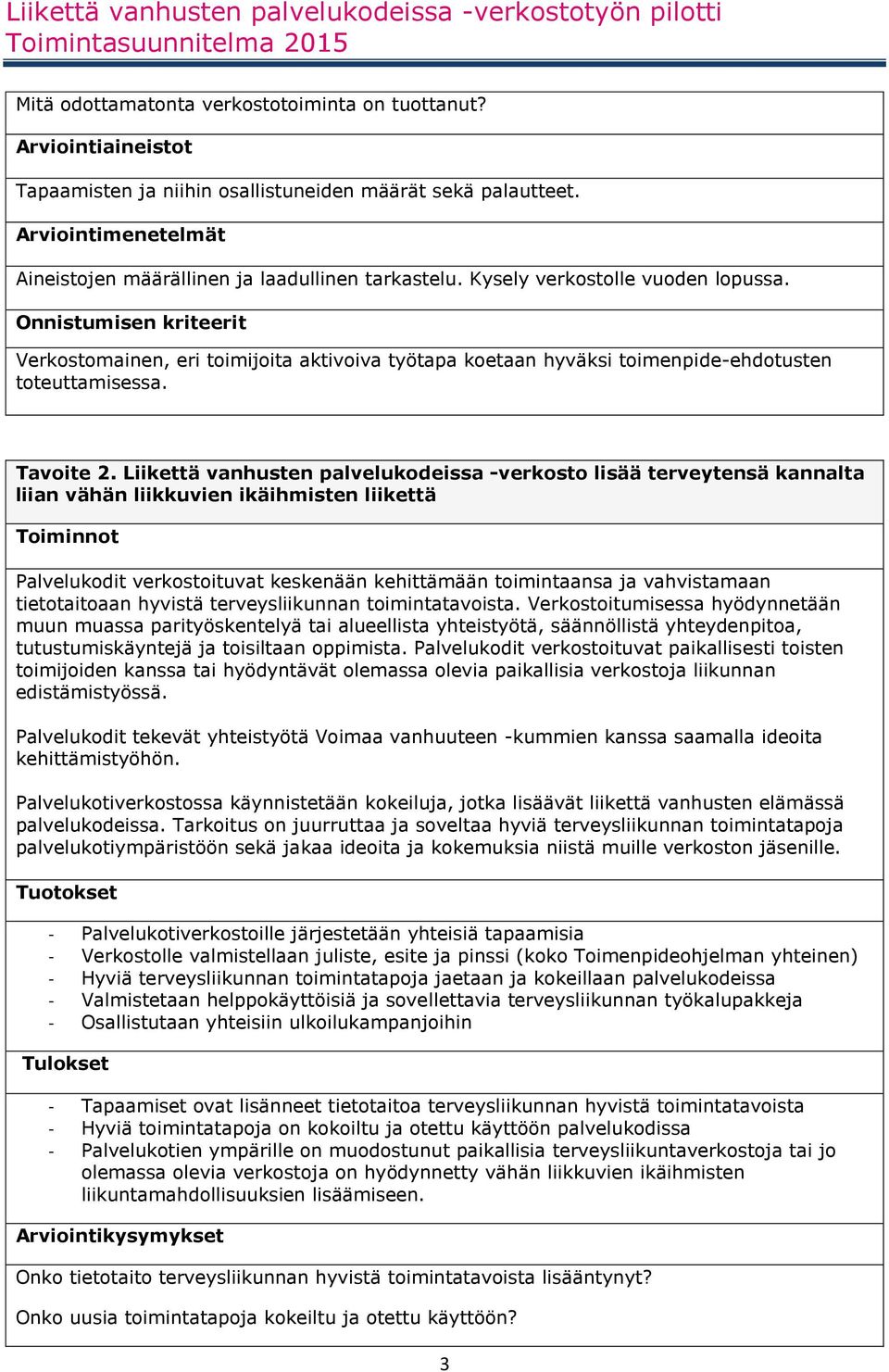 Onnistumisen kriteerit Verkostomainen, eri toimijoita aktivoiva työtapa koetaan hyväksi toimenpide-ehdotusten toteuttamisessa. Tavoite 2.