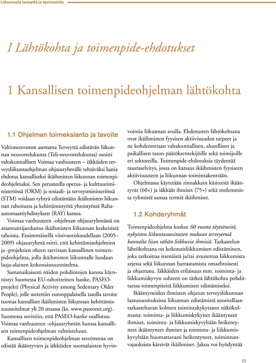 terveysliikuntaohjelman ohjausryhmälle tehtäväksi laatia ehdotus kansalliseksi ikäihmisten liikunnan toimenpideohjelmaksi.