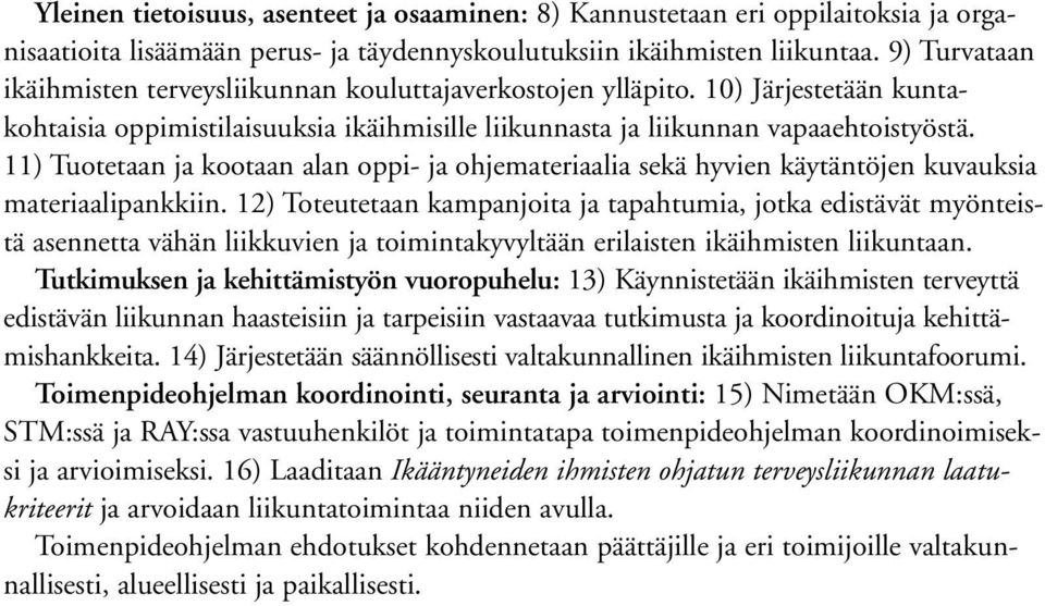 11) Tuotetaan ja kootaan alan oppi- ja ohjemateriaalia sekä hyvien käytäntöjen kuvauksia materiaalipankkiin.