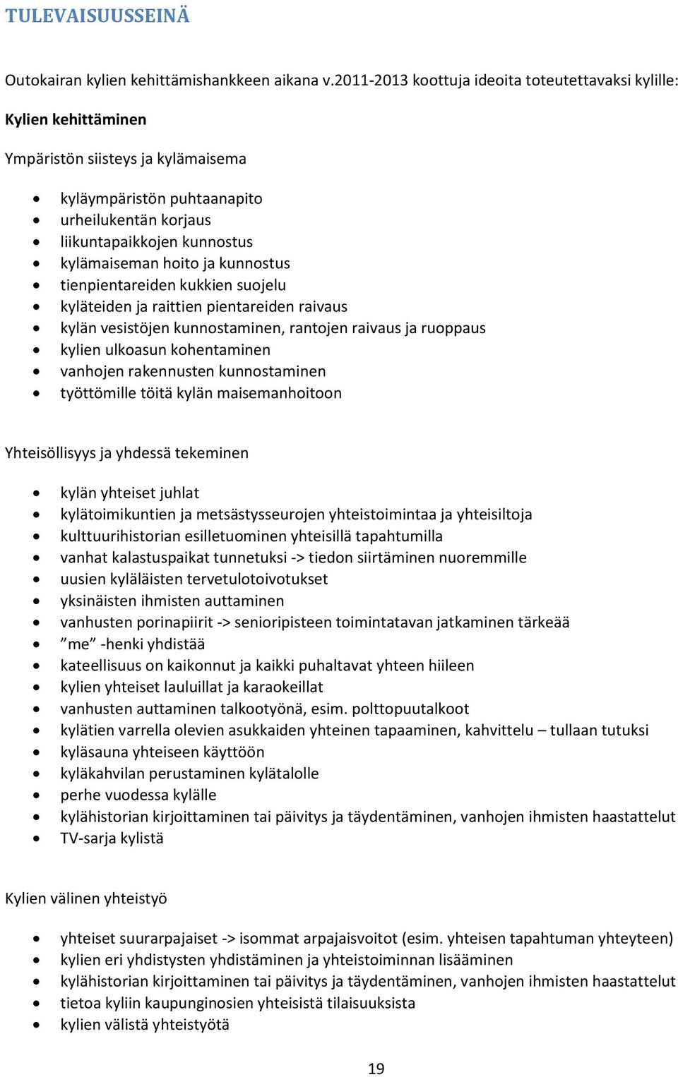 hoito ja kunnostus tienpientareiden kukkien suojelu kyläteiden ja raittien pientareiden raivaus kylän vesistöjen kunnostaminen, rantojen raivaus ja ruoppaus kylien ulkoasun kohentaminen vanhojen