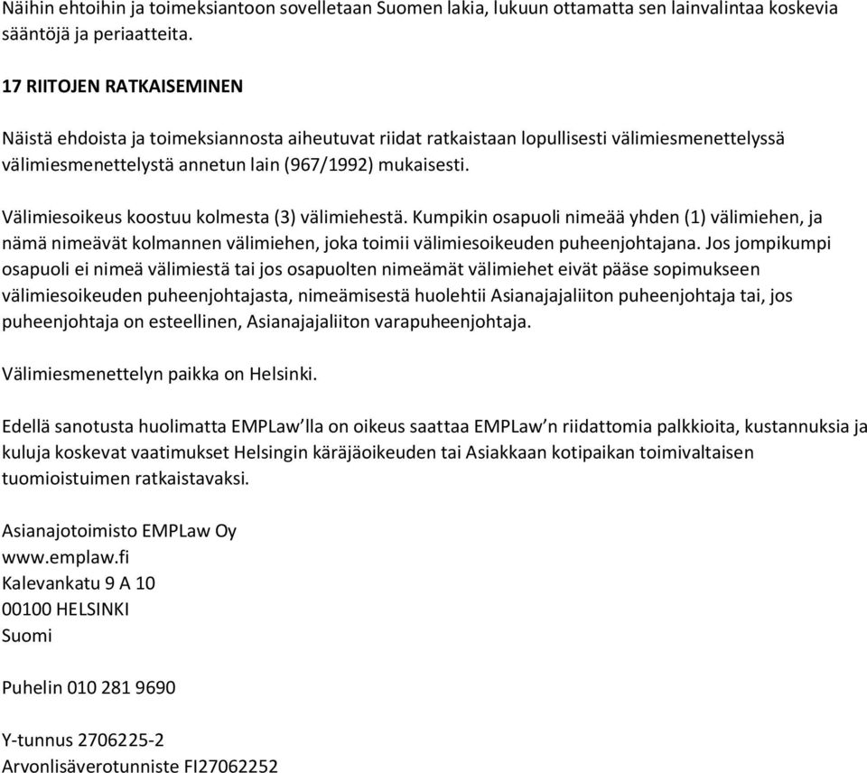 Välimiesoikeus koostuu kolmesta (3) välimiehestä. Kumpikin osapuoli nimeää yhden (1) välimiehen, ja nämä nimeävät kolmannen välimiehen, joka toimii välimiesoikeuden puheenjohtajana.