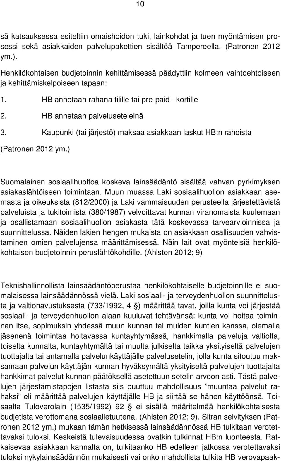Kaupunki (tai järjestö) maksaa asiakkaan laskut HB:n rahoista (Patronen 2012 ym.) Suomalainen sosiaalihuoltoa koskeva lainsäädäntö sisältää vahvan pyrkimyksen asiakaslähtöiseen toimintaan.