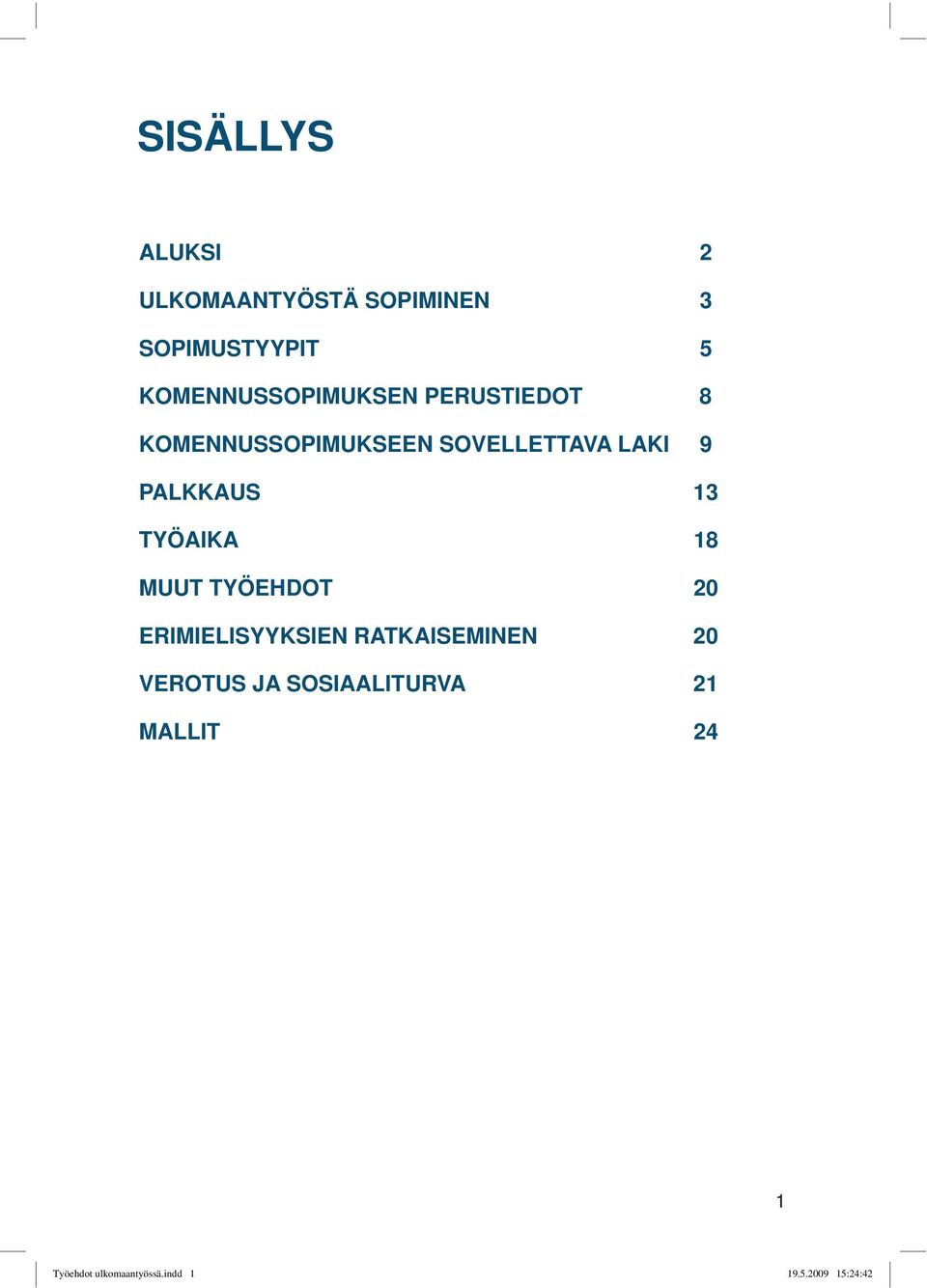 PALKKAUS 13 TYÖAIKA 18 MUUT TYÖEHDOT 20 ERIMIELISYYKSIEN RATKAISEMINEN 20