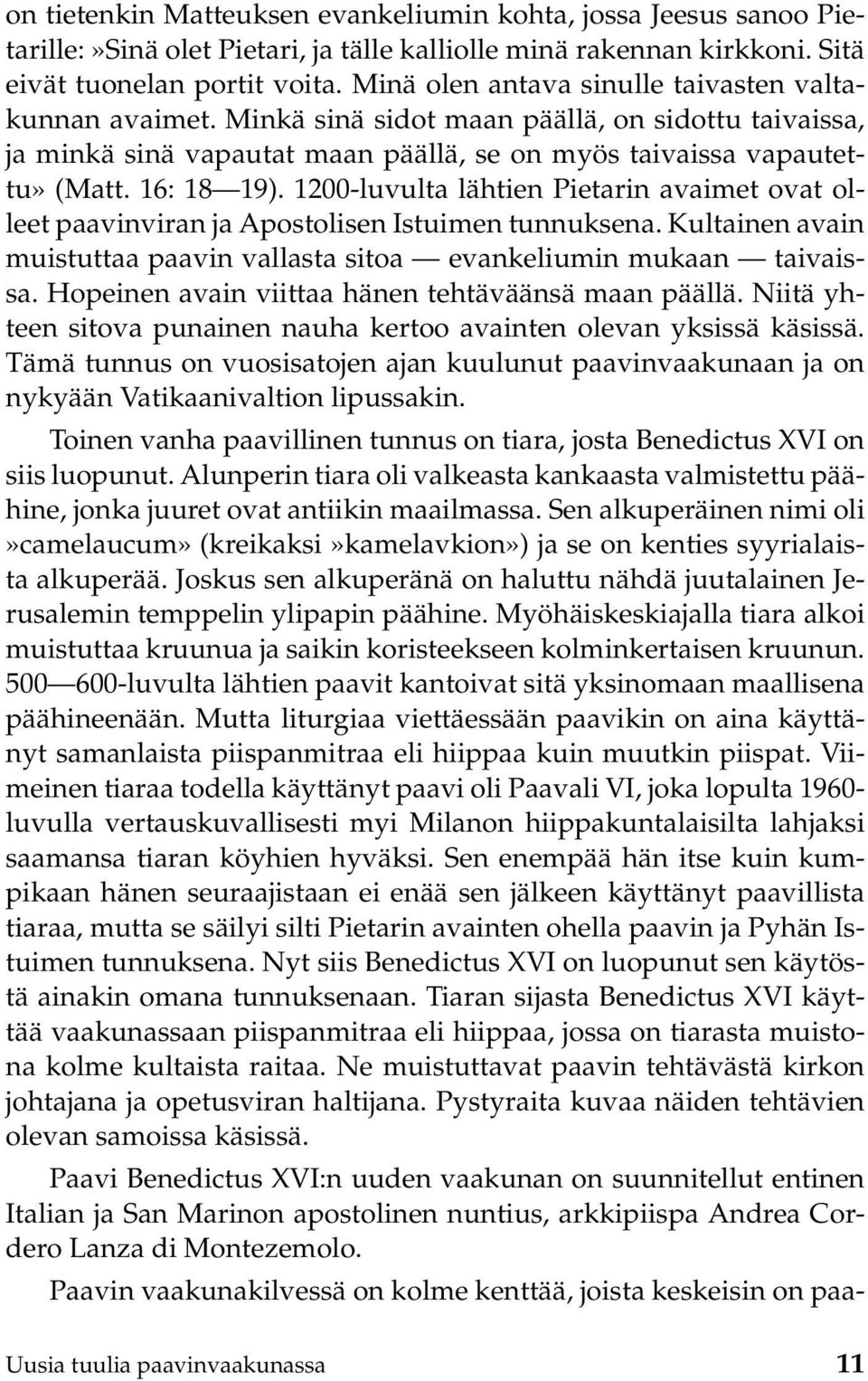 1200-luvulta lähtien Pietarin avaimet ovat olleet paavinviran ja Apostolisen Istuimen tunnuksena. Kultainen avain muistuttaa paavin vallasta sitoa evankeliumin mukaan taivaissa.