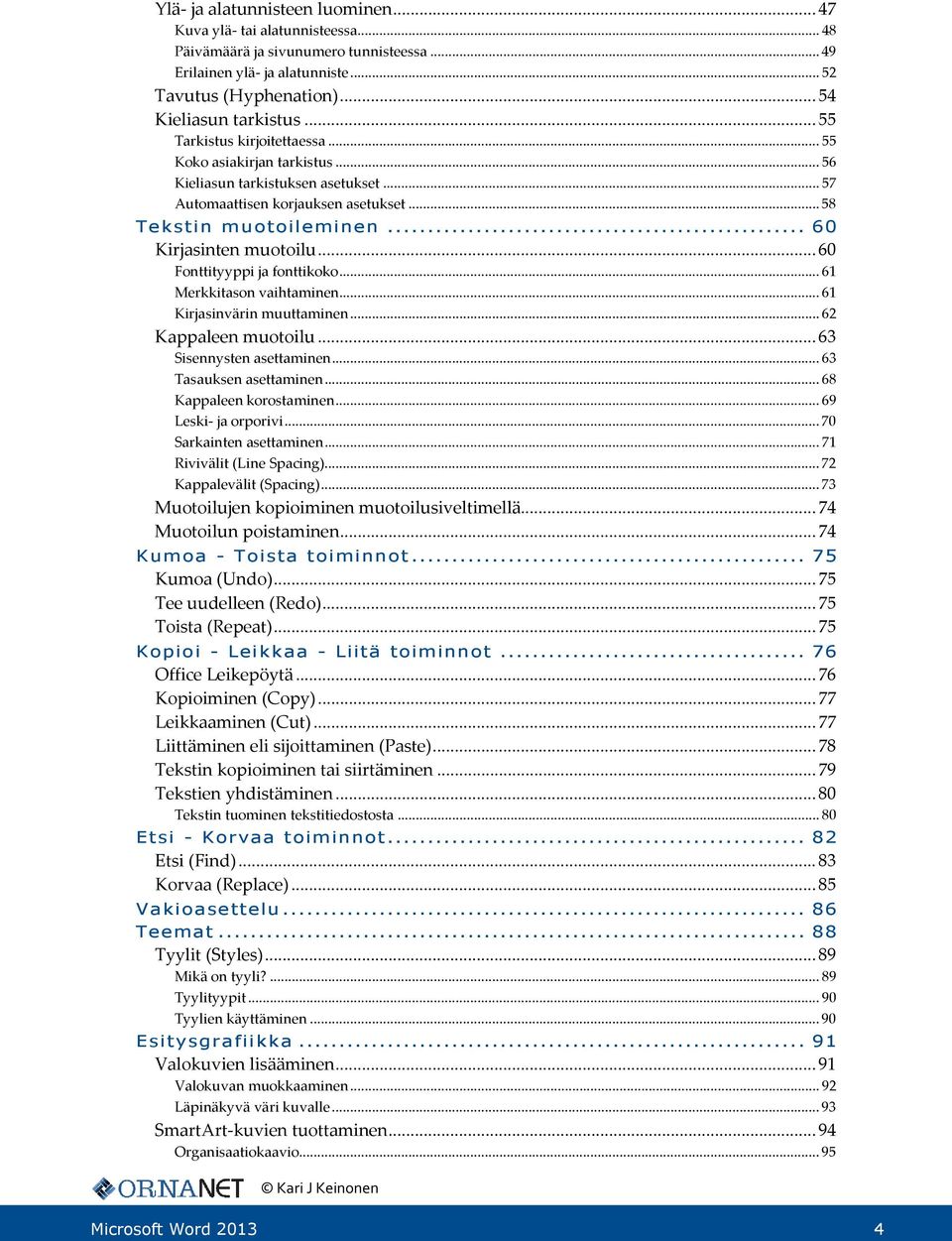 .. 60 Fonttityyppi ja fonttikoko... 61 Merkkitason vaihtaminen... 61 Kirjasinvärin muuttaminen... 62 Kappaleen muotoilu... 63 Sisennysten asettaminen... 63 Tasauksen asettaminen.