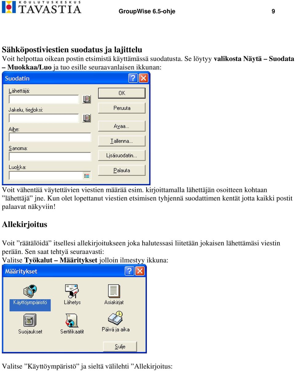 kirjoittamalla lähettäjän osoitteen kohtaan lähettäjä jne. Kun olet lopettanut viestien etsimisen tyhjennä suodattimen kentät jotta kaikki postit palaavat näkyviin!