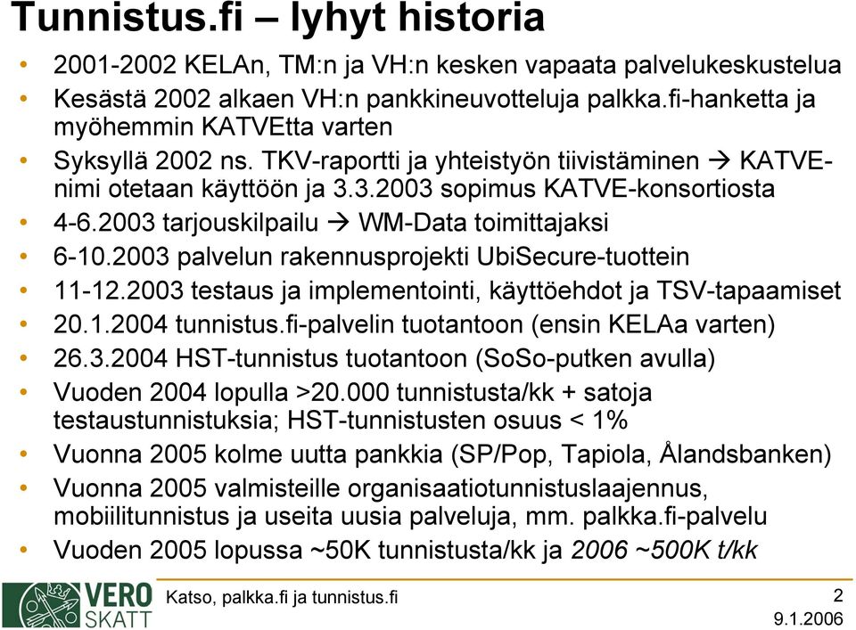 2003 tarjouskilpailu WM-Data toimittajaksi 6-10.2003 palvelun rakennusprojekti UbiSecure-tuottein 11-12.2003 testaus ja implementointi, käyttöehdot ja TSV-tapaamiset 20.1.2004 tunnistus.