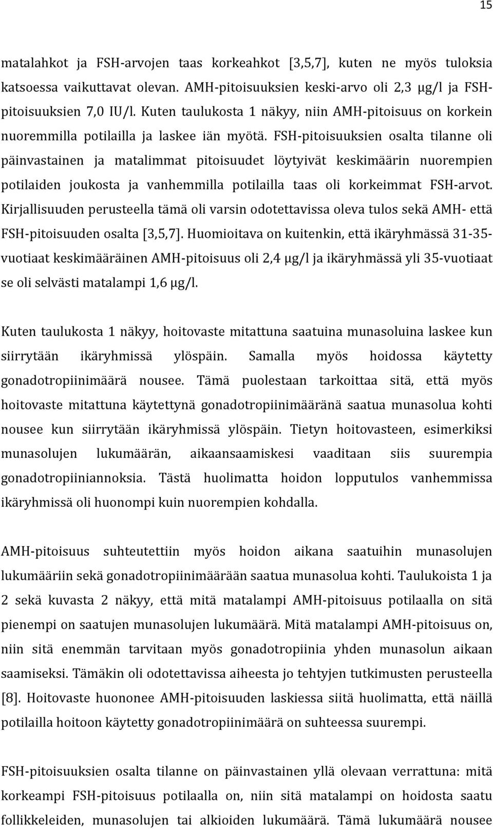 FSH-pitoisuuksien osalta tilanne oli päinvastainen ja matalimmat pitoisuudet löytyivät keskimäärin nuorempien potilaiden joukosta ja vanhemmilla potilailla taas oli korkeimmat FSH-arvot.