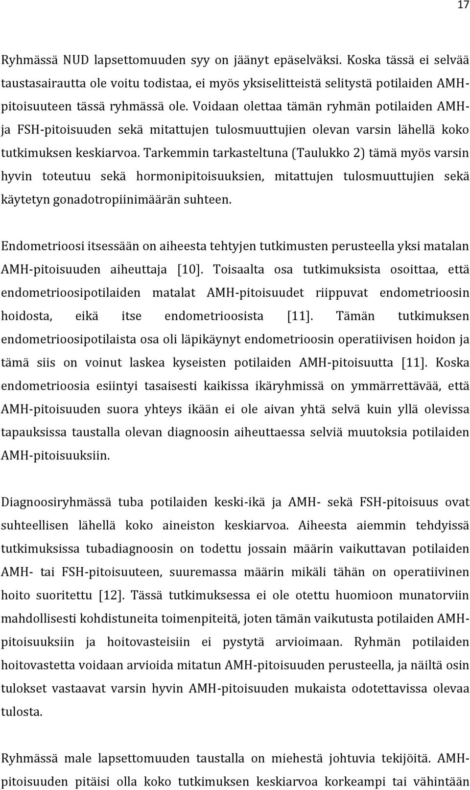 Tarkemmin tarkasteltuna (Taulukko 2) tämä myös varsin hyvin toteutuu sekä hormonipitoisuuksien, mitattujen tulosmuuttujien sekä käytetyn gonadotropiinimäärän suhteen.