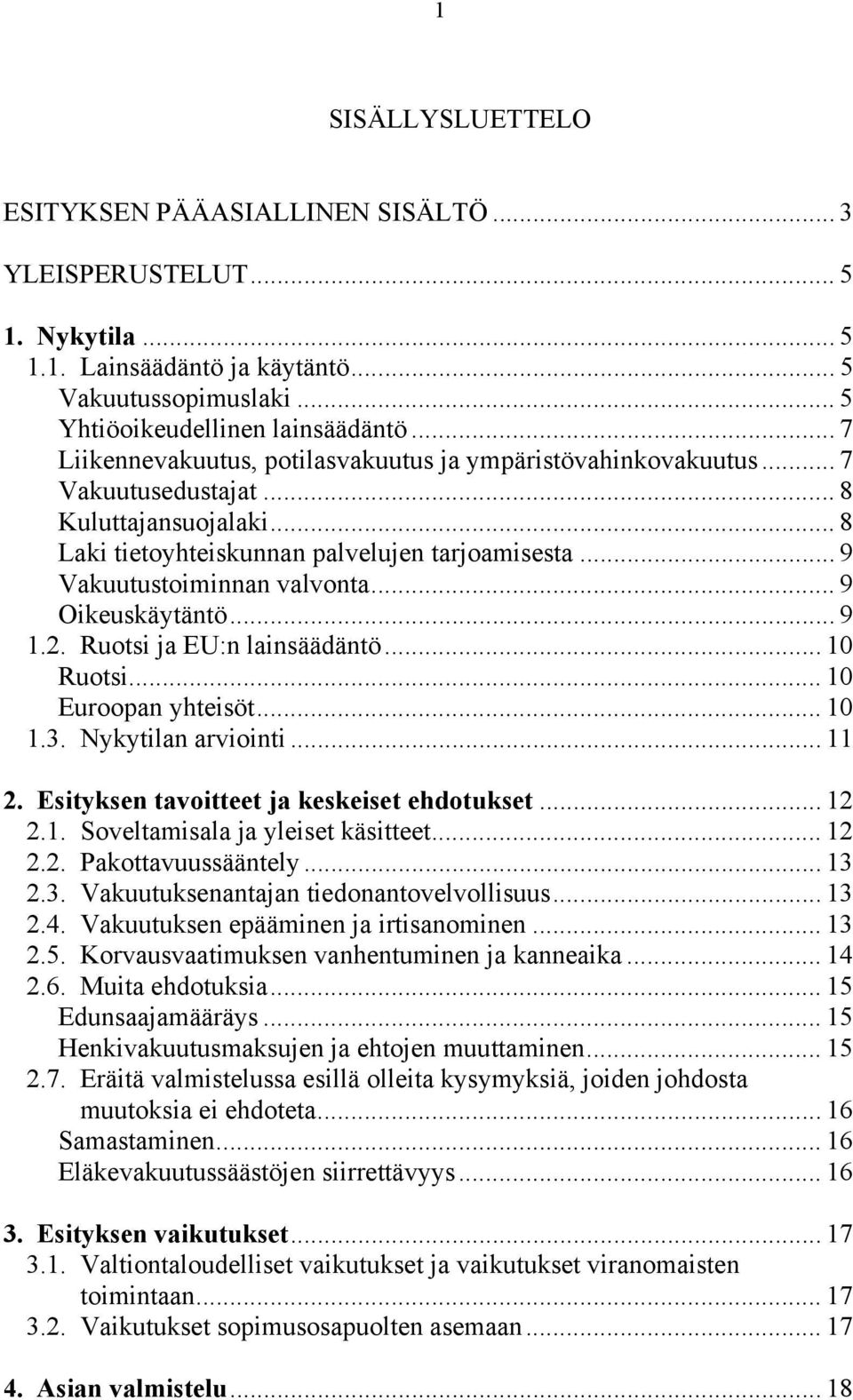 .. 9 Oikeuskäytäntö... 9 1.2. Ruotsi ja EU:n lainsäädäntö... 10 Ruotsi... 10 Euroopan yhteisöt... 10 1.3. Nykytilan arviointi... 11 2. Esityksen tavoitteet ja keskeiset ehdotukset... 12 2.1. Soveltamisala ja yleiset käsitteet.