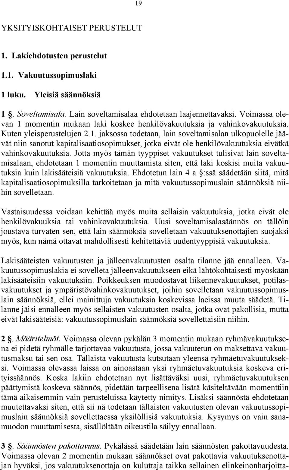 Jotta myös tämän tyyppiset vakuutukset tulisivat lain soveltamisalaan, ehdotetaan 1 momentin muuttamista siten, että laki koskisi muita vakuutuksia kuin lakisääteisiä vakuutuksia.