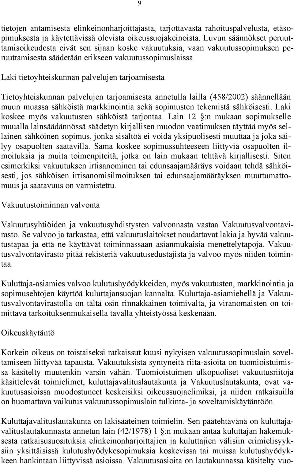 Laki tietoyhteiskunnan palvelujen tarjoamisesta Tietoyhteiskunnan palvelujen tarjoamisesta annetulla lailla (458/2002) säännellään muun muassa sähköistä markkinointia sekä sopimusten tekemistä