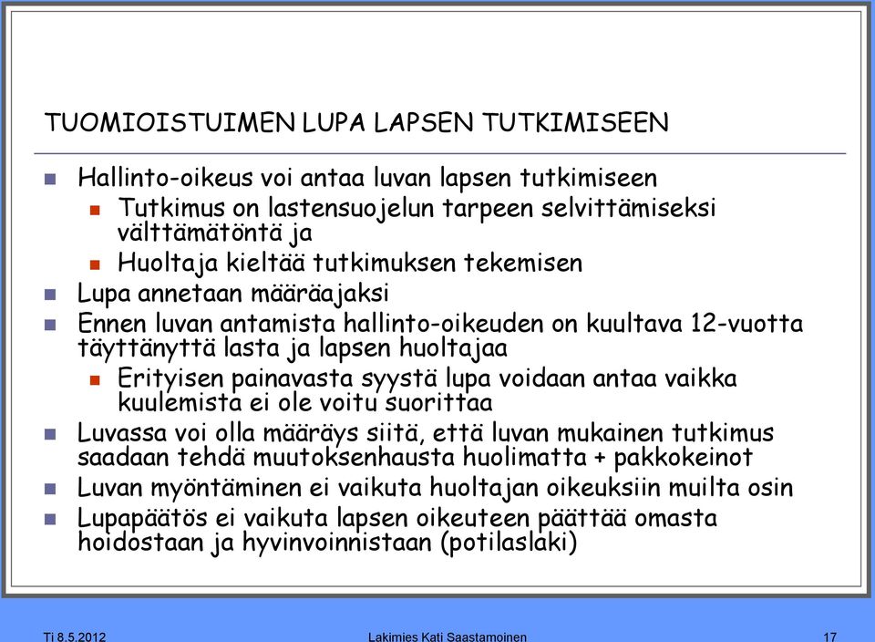 voidaan antaa vaikka kuulemista ei ole voitu suorittaa Luvassa voi olla määräys siitä, että luvan mukainen tutkimus saadaan tehdä muutoksenhausta huolimatta + pakkokeinot Luvan