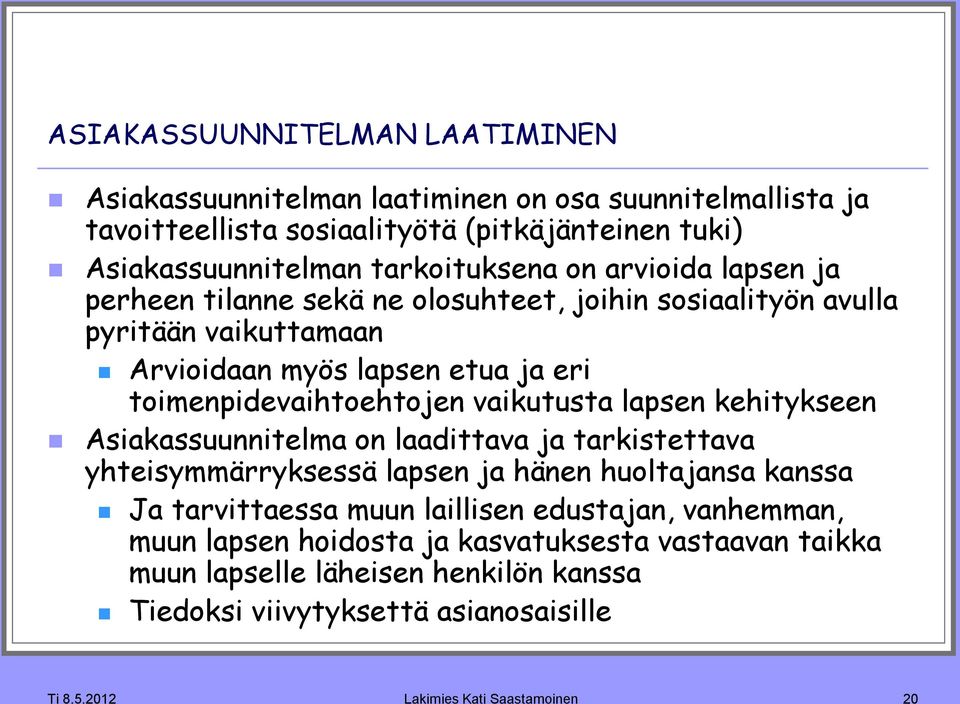 vaikutusta lapsen kehitykseen Asiakassuunnitelma on laadittava ja tarkistettava yhteisymmärryksessä lapsen ja hänen huoltajansa kanssa Ja tarvittaessa muun laillisen