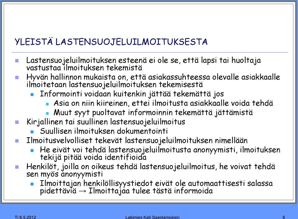 informoinnin tekemättä jättämistä Kirjallinen tai suullinen lastensuojeluilmoitus Suullisen ilmoituksen dokumentointi Ilmoitusvelvolliset tekevät lastensuojeluilmoituksen nimellään He eivät voi tehdä