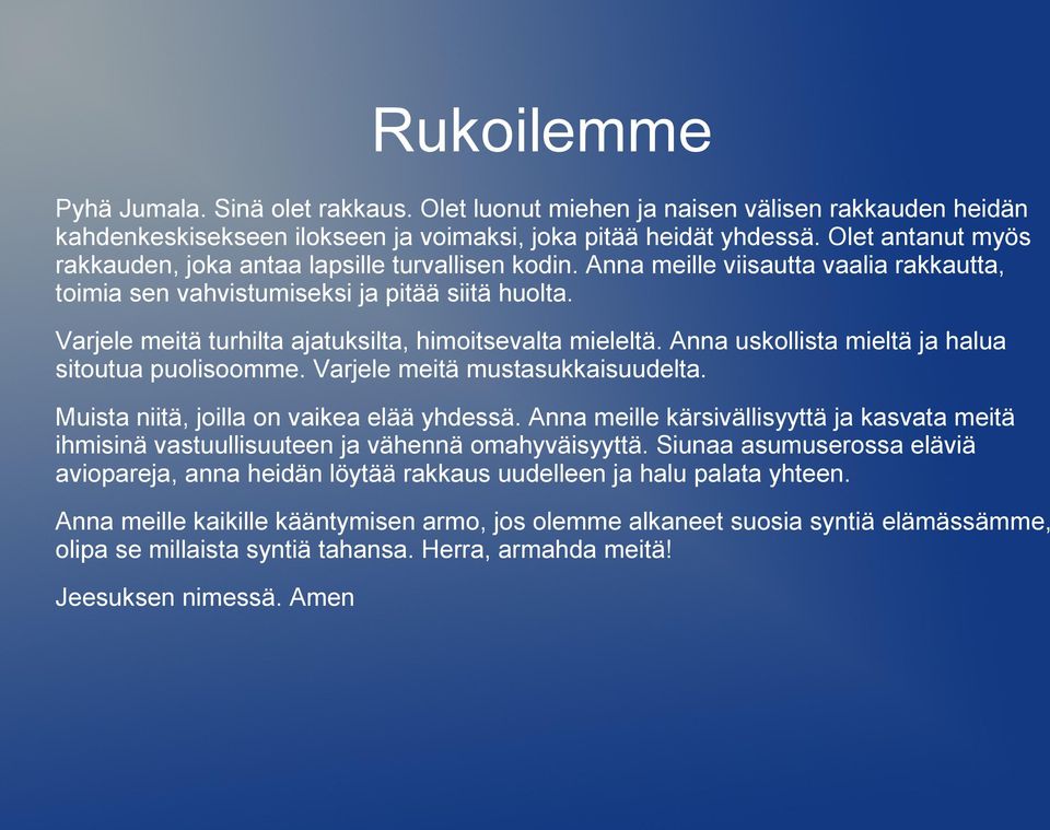 Varjele meitä turhilta ajatuksilta, himoitsevalta mieleltä. Anna uskollista mieltä ja halua sitoutua puolisoomme. Varjele meitä mustasukkaisuudelta. Muista niitä, joilla on vaikea elää yhdessä.