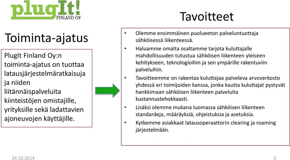 Haluamme omalta osaltamme tarjota kuluttajalle mahdollisuuden tutustua sähköisen liikenteen yleiseen kehitykseen, teknologioihin ja sen ympärille rakentuviin palveluihin.