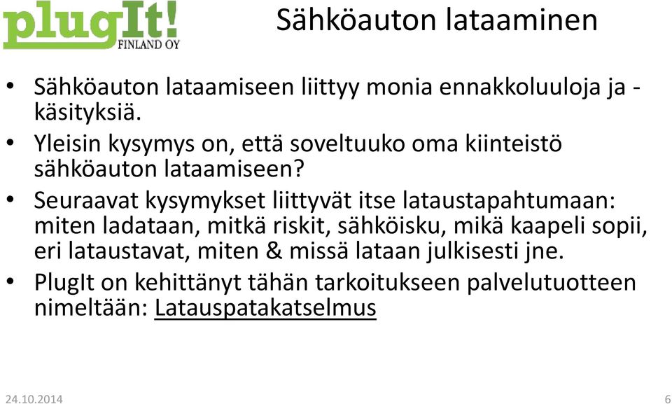 Seuraavat kysymykset liittyvät itse lataustapahtumaan: miten ladataan, mitkä riskit, sähköisku, mikä kaapeli