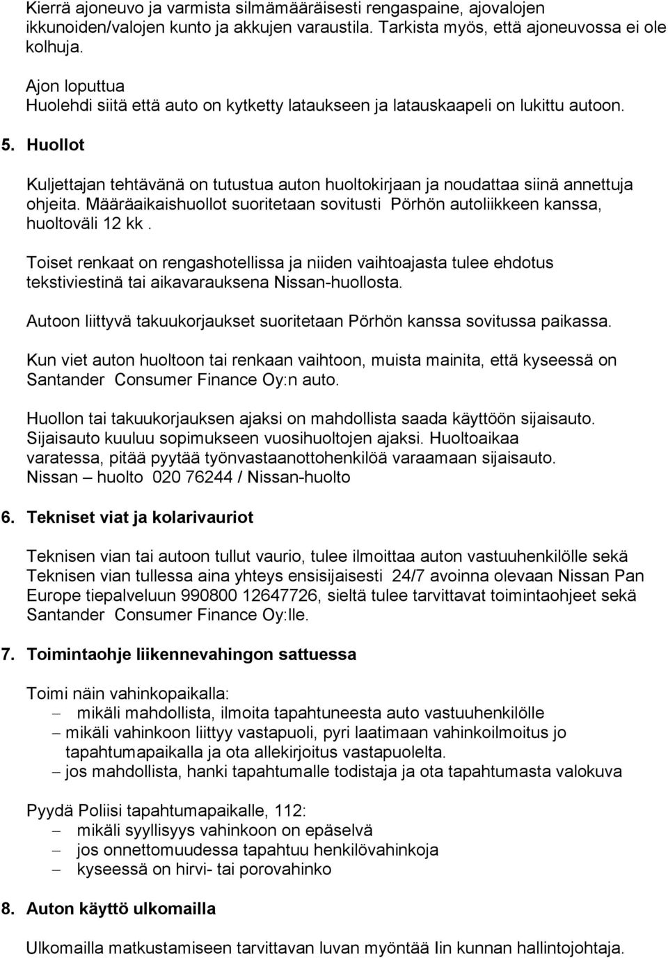 Määräaikaishuollot suoritetaan sovitusti Pörhön autoliikkeen kanssa, huoltoväli 12 kk.