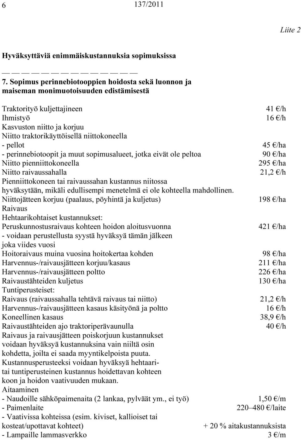 niittokoneella - pellot 45 /ha - perinnebiotoopit ja muut sopimusalueet, jotka eivät ole peltoa 90 /ha Niitto pienniittokoneella 295 /ha Niitto raivaussahalla 21,2 /h Pienniittokoneen tai