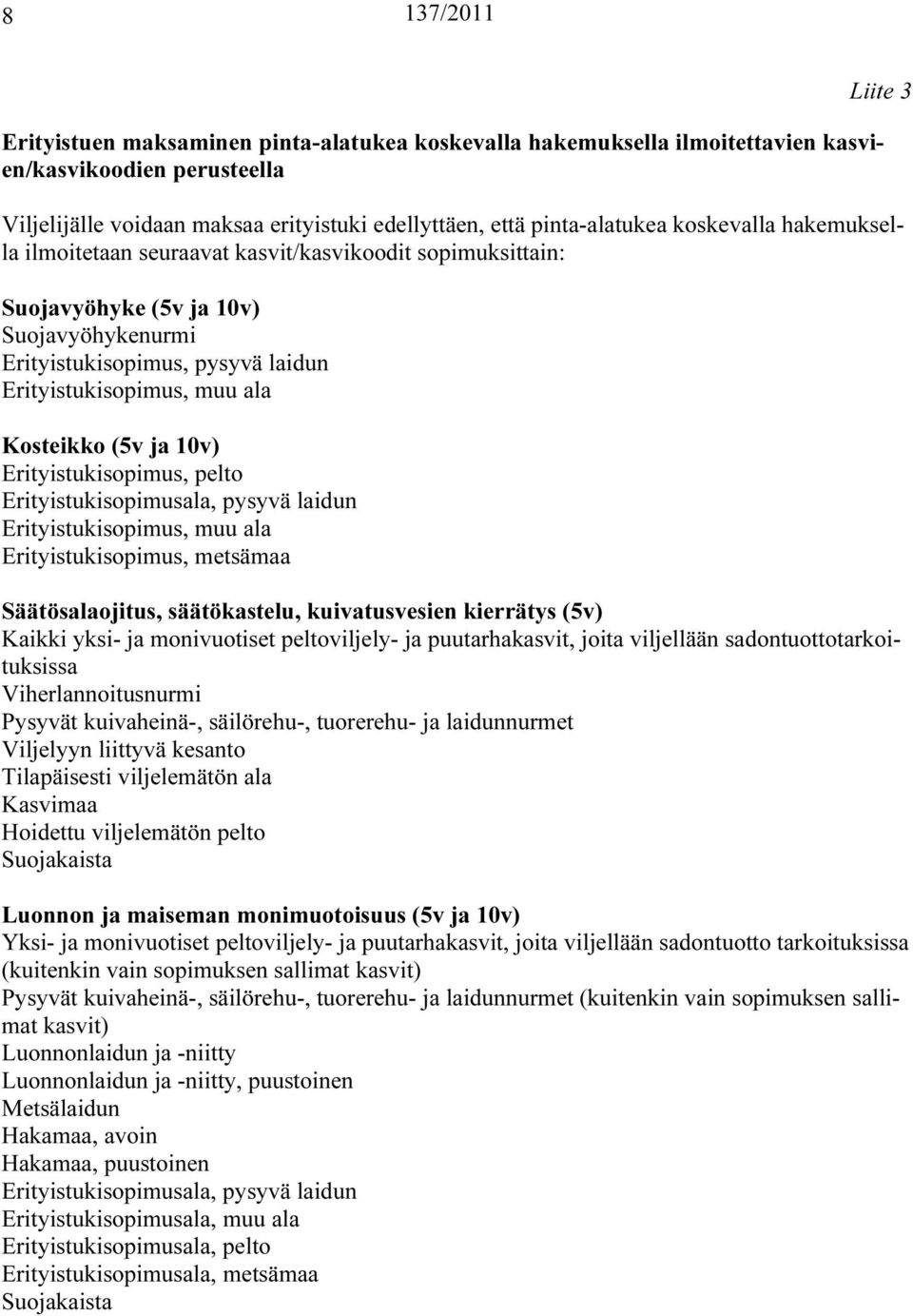 ja 10v) Erityistukisopimus, pelto Erityistukisopimus, muu ala Erityistukisopimus, metsämaa Säätösalaojitus, säätökastelu, kuivatusvesien kierrätys (5v) Viljelyyn liittyvä kesanto Tilapäisesti