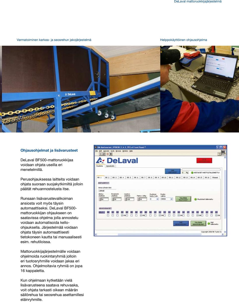 Runsaan lisävarustevalikoiman ansiosta voit myös täysin automaattiseksi. DeLaval BF500- mattoruokkijan ohjaukseen on saatavissa ohjelma jolla annostelu voidaan automatisoida kelloohjauksella.