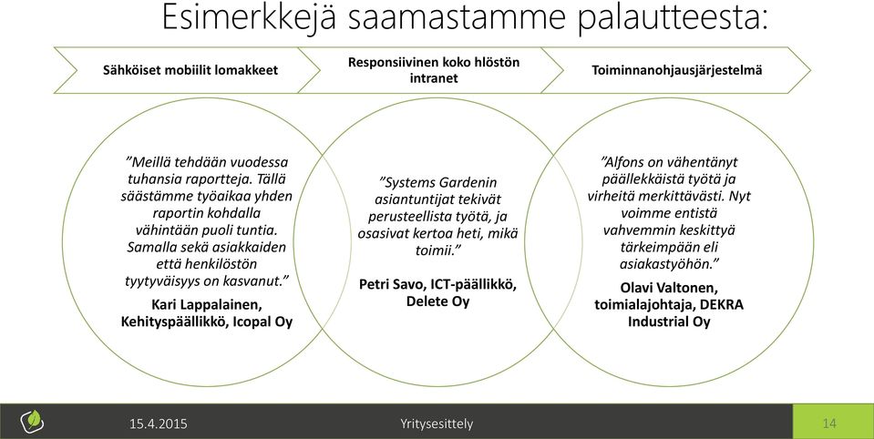 Kari Lappalainen, Kehityspäällikkö, Icopal Oy Systems Gardenin asiantuntijat tekivät perusteellista työtä, ja osasivat kertoa heti, mikä toimii.