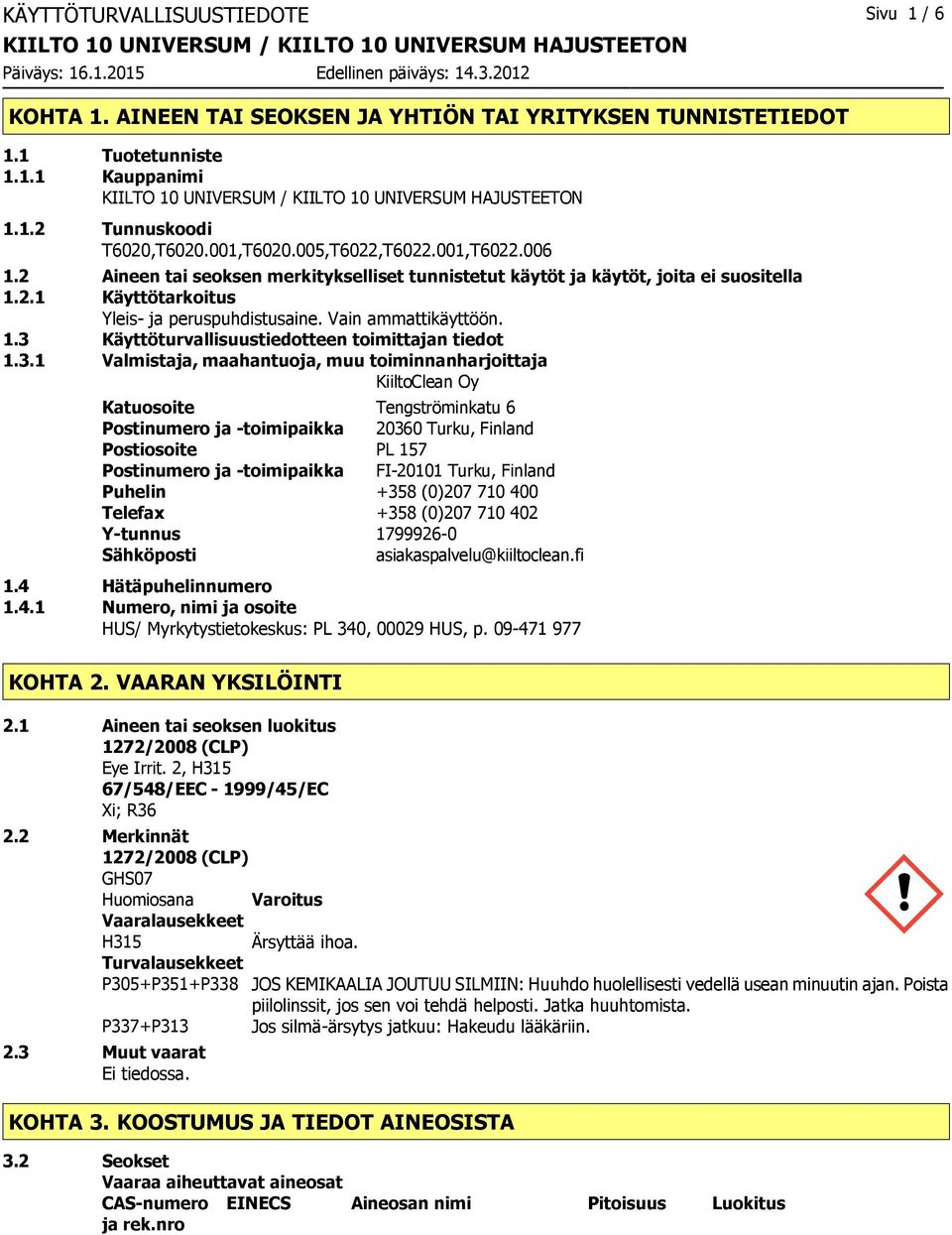 3.1 Valmistaja, maahantuoja, muu toiminnanharjoittaja KiiltoClean Oy Katuosoite Tengströminkatu 6 Postinumero ja toimipaikka 20360 Turku, Finland Postiosoite PL 157 Postinumero ja toimipaikka FI20101