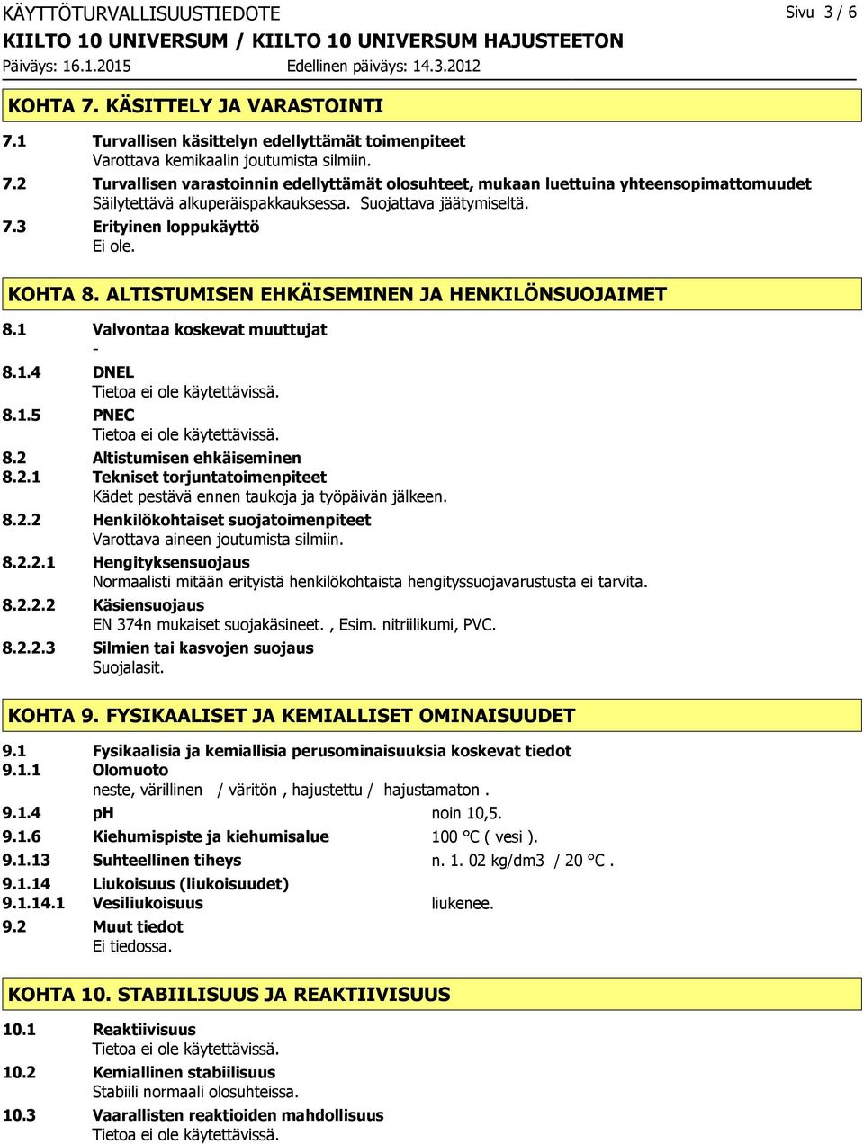 2 Altistumisen ehkäiseminen 8.2.1 Tekniset torjuntatoimenpiteet Kädet pestävä ennen taukoja ja työpäivän jälkeen. 8.2.2 Henkilökohtaiset suojatoimenpiteet Varottava aineen joutumista silmiin. 8.2.2.1 Hengityksensuojaus Normaalisti mitään erityistä henkilökohtaista hengityssuojavarustusta ei tarvita.