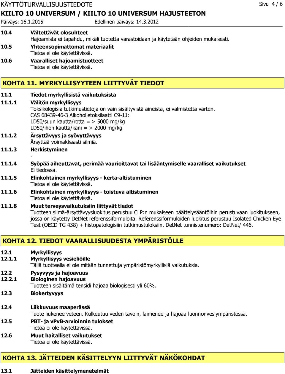 CAS 68439463 Alkoholietoksilaatti C911: LD50/suun kautta/rotta = > 5000 mg/kg LD50/ihon kautta/kani = > 2000 mg/kg 11.1.2 Ärsyttävyys ja syövyttävyys Ärsyttää voimakkaasti silmiä. 11.1.3 Herkistyminen 11.